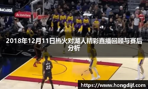 2018年12月11日热火对湖人精彩直播回顾与赛后分析