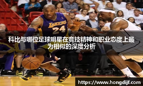 科比与哪位足球明星在竞技精神和职业态度上最为相似的深度分析